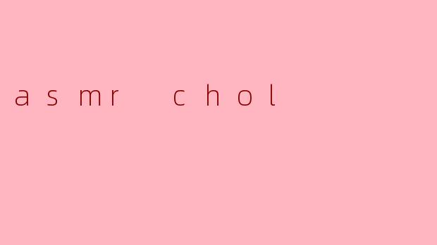 asmr chol